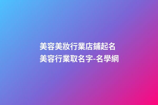 美容美妝行業店鋪起名 美容行業取名字-名學網
